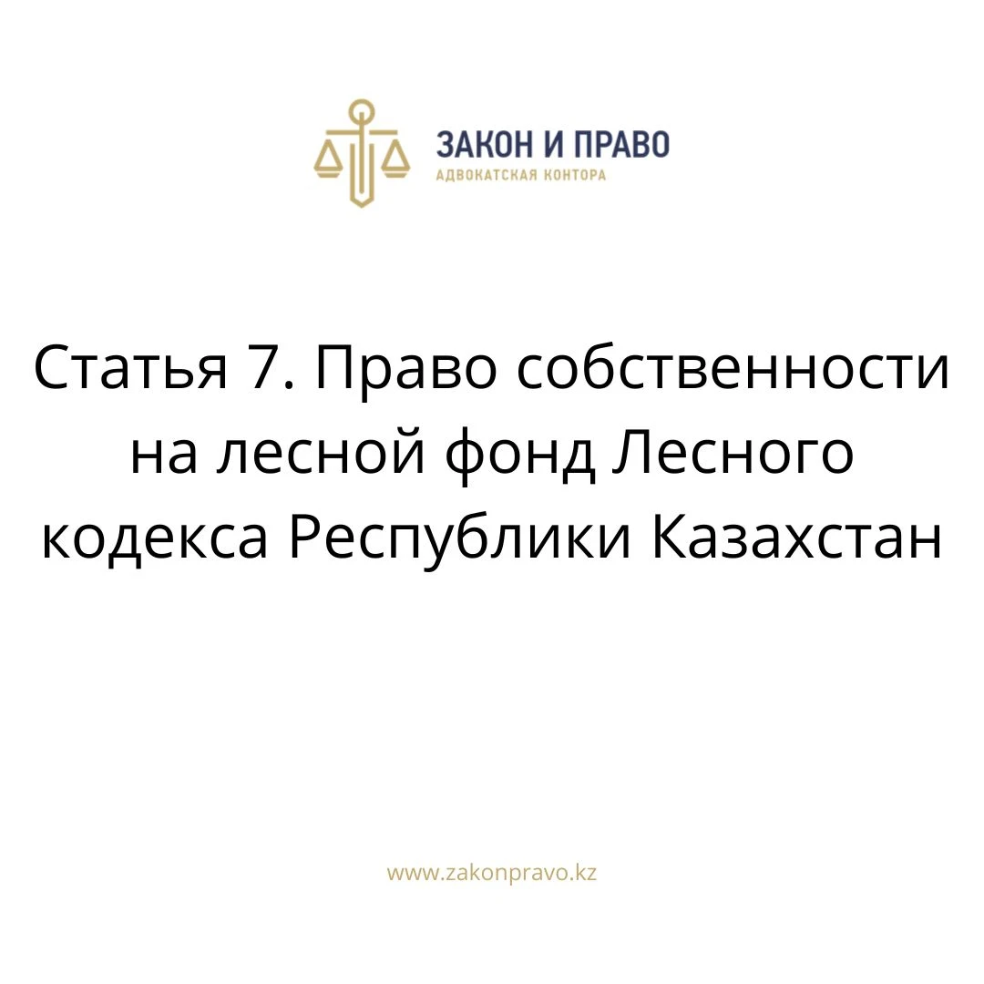 Статья 7. Право собственности на лесной фонд Лесного кодекса Республики Казахстан
